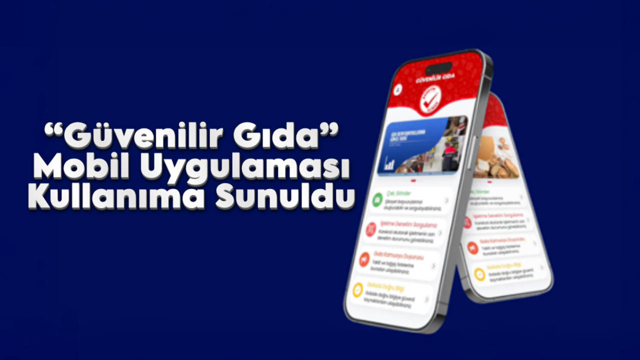 “Güvenilir Gıda” Mobil Uygulaması Kullanıma Sunuldu